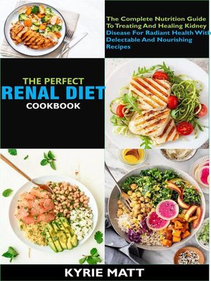 cover image of The Perfect Renal Diet Cookbook; the Complete Nutrition Guide to Treating and Healing Kidney Disease For Radiant Health With Delectable and Nourishing Recipes